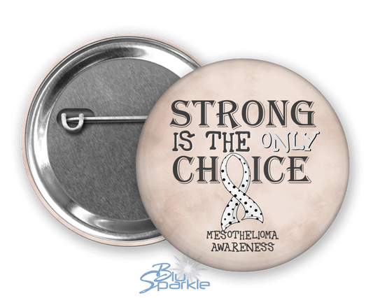 Strong is the Only Choice - Mesothelioma Awareness Pinback Button |x| - BluSparkle