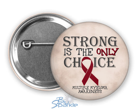 Strong is the Only Choice - Multiple Myeloma Awareness Pinback Button |x| - BluSparkle