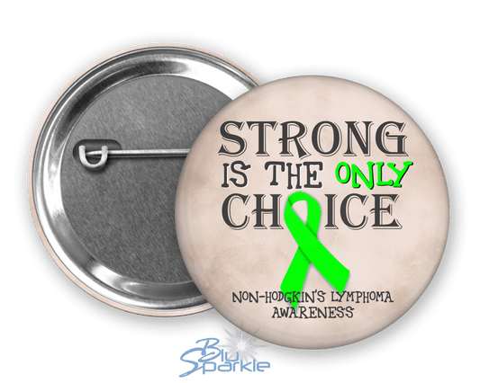 Strong is the Only Choice - Non - Hodgkin's Lymphoma Awareness Pinback Button |x| - BluSparkle