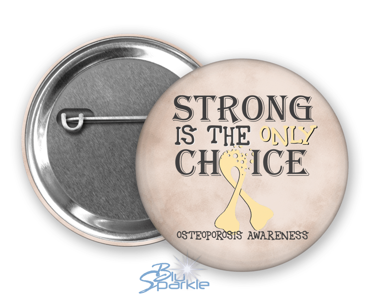 Strong is the Only Choice - Osteoporosis Awareness Pinback Button - BluSparkle