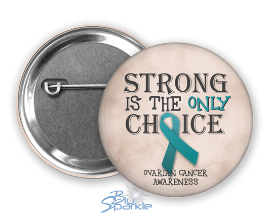 Strong is the Only Choice - Ovarian Cancer Awareness Pinback Button |x| - BluSparkle