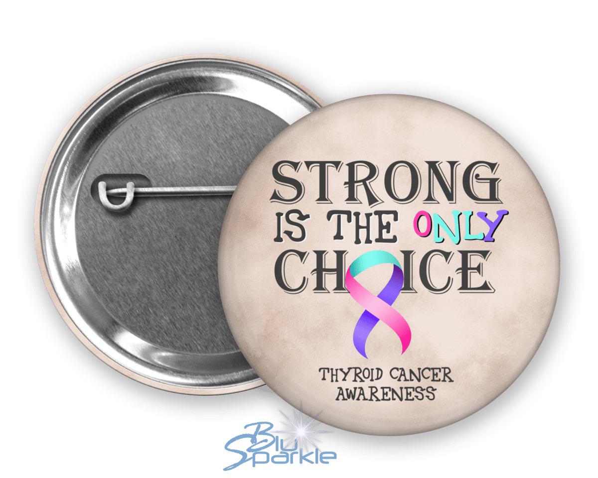 Strong is the Only Choice - Thyroid Cancer Awareness Pinback Button |x| - BluSparkle