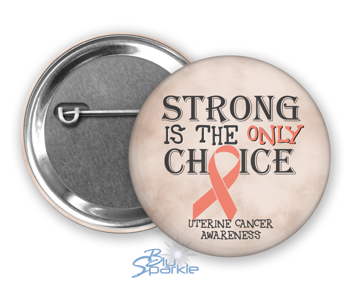 Strong is the Only Choice - Uterine Cancer Awareness Pinback Button - BluSparkle