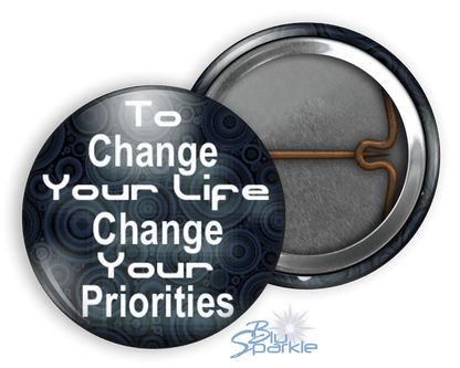 To Change Your Life, Change Your Priorities - Pinback Buttons - BluSparkle