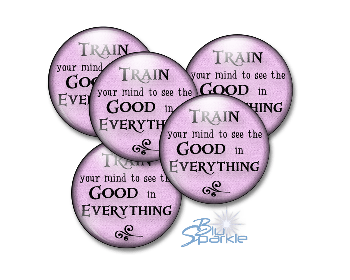 Train Your Mind To See The Good In Everything - Pinback Buttons - BluSparkle