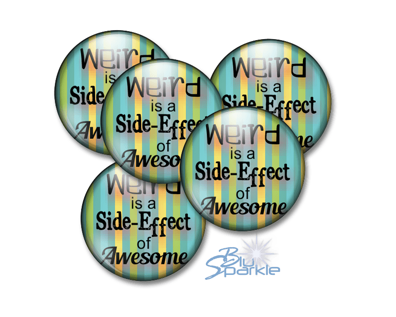 Weird is a Side - Effect of Awesome - Pinback Buttons - BluSparkle