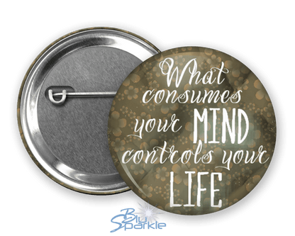 What Consumes Your MIND Controls Your LIFE - Pinback Buttons - BluSparkle