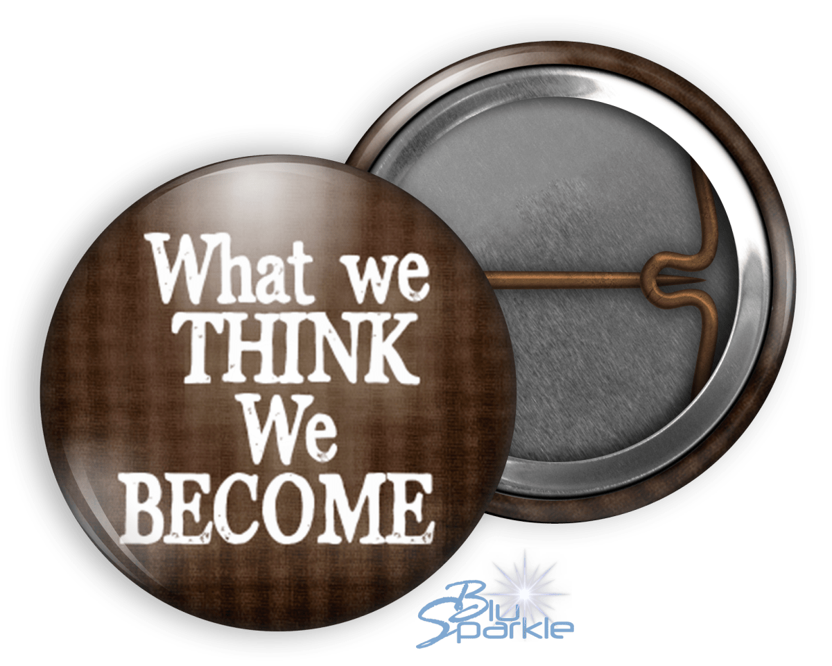 What We Think, We Become - Pinback Buttons - BluSparkle