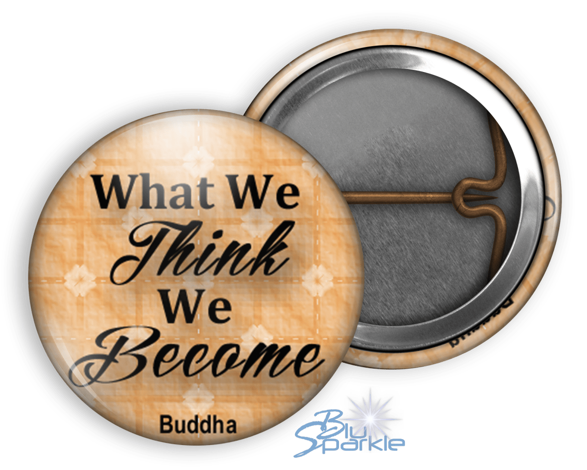 What We Think, We Become - Pinback Buttons - BluSparkle