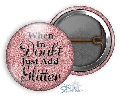When In Doubt Just Add Glitter - Pinback Buttons - BluSparkle