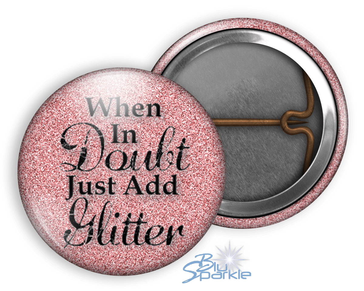 When In Doubt Just Add Glitter - Pinback Buttons - BluSparkle