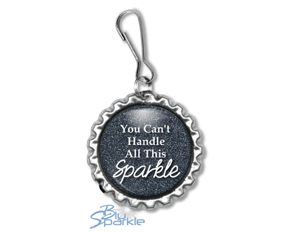 You Can't Handle All This Sparkle - Zipperpulls - BluSparkle