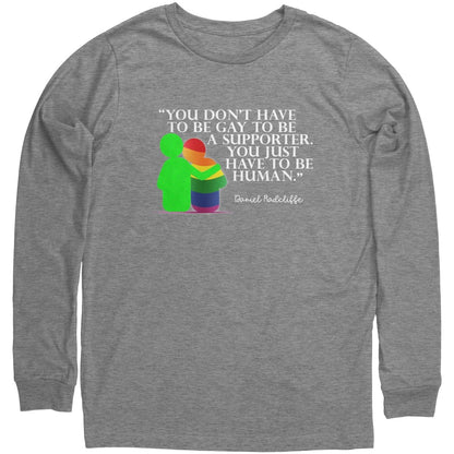 You Don't Have To Be Gay To Be A Supporter. You Just Have to be Human Long Sleeve Shirt - BluSparkle