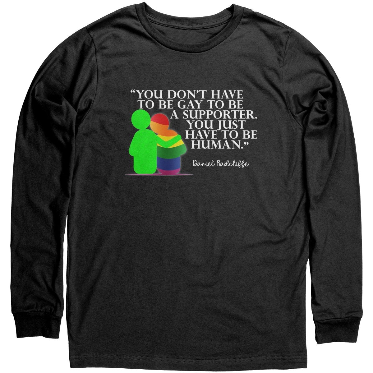 You Don't Have To Be Gay To Be A Supporter. You Just Have to be Human Long Sleeve Shirt - BluSparkle