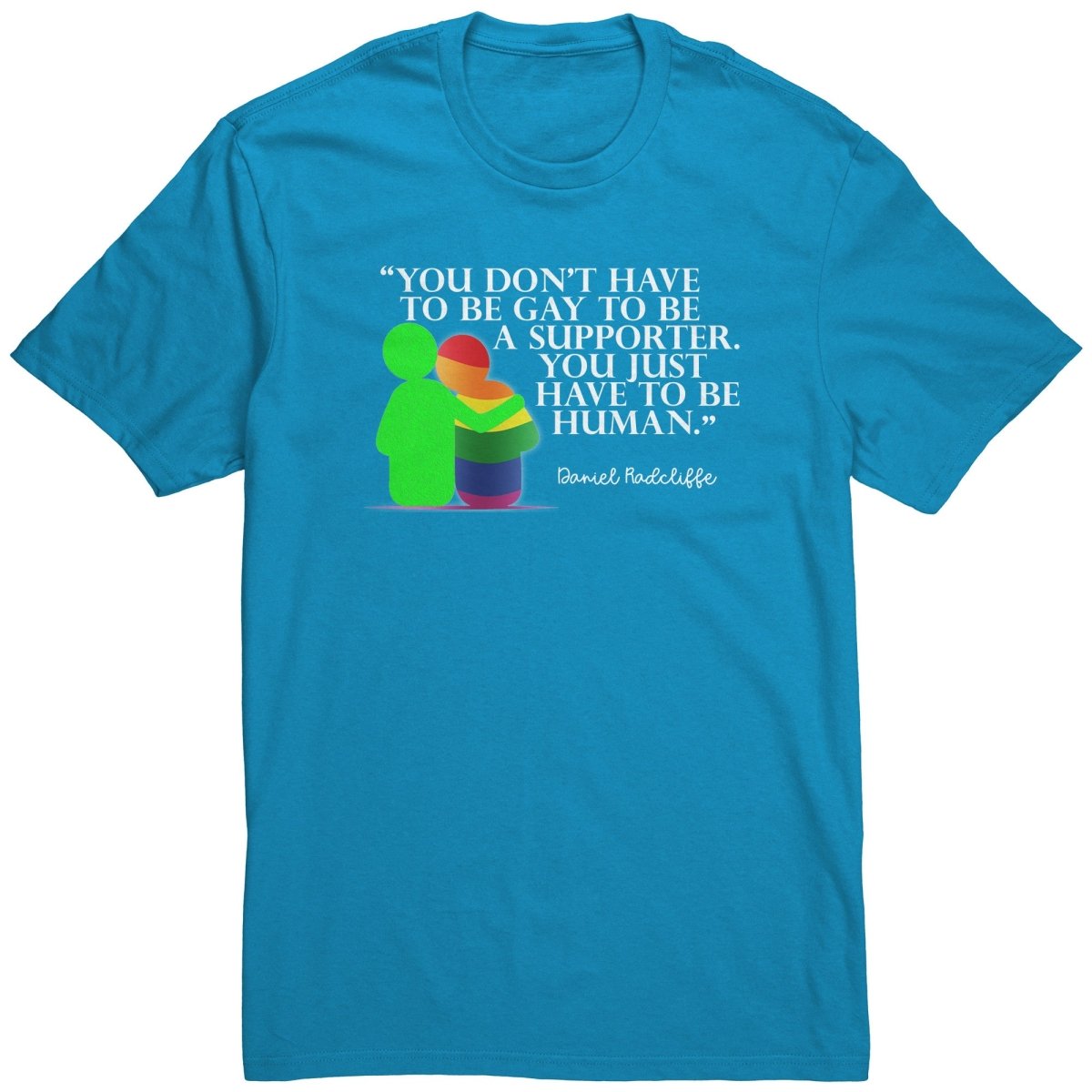 You Don't Have To Be Gay To Be A Supporter. You Just Have to be Human T-Shirt - BluSparkle