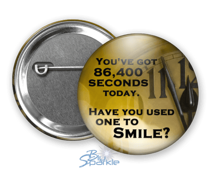 You've got 86,400 seconds today. Have you used one to smile? - Pinback Buttons - BluSparkle